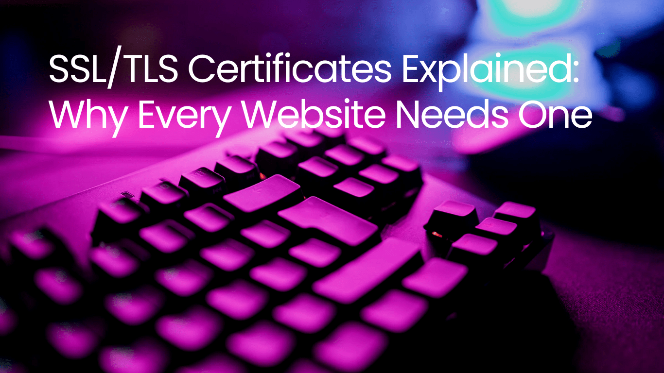 SSL/TLS Certificates Explained: Why Every Website Needs One